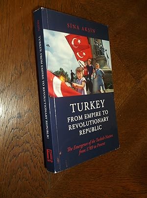 Seller image for Turkey, from Empire to Revolutionary Republic: The Emergence of the Turkish Nation from 1789 to the Present for sale by Barker Books & Vintage