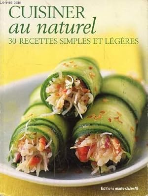 Image du vendeur pour CUISINER AU NATUREL - 30 RECETTES SIMPLES ET LEGERES / Saveurs du potager, Saveurs marines, Au wok et  la vapeur . mis en vente par Le-Livre