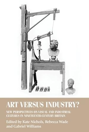 Seller image for Art Versus Industry? : New Perspectives on Visual and Industrial Cultures in Nineteenth-century Britain for sale by GreatBookPrices