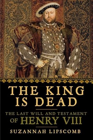 Seller image for King Is Dead : The Last Will and Testament of Henry VIII for sale by GreatBookPrices