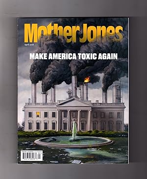 Mother Jones - April, 2018. Make America Toxic Again; Toxic Avenger Scott Pruitt; Art of the Stea...