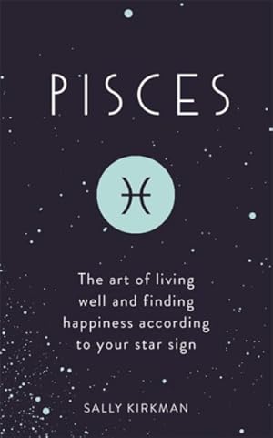 Bild des Verkufers fr Pisces : The Art of Living Well and Finding Happiness According to Your Star Sign zum Verkauf von GreatBookPrices