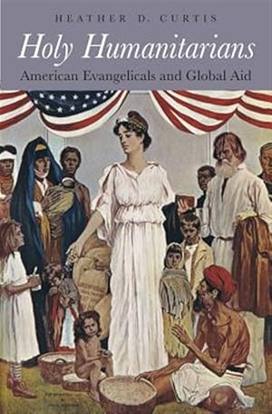 Seller image for Holy Humanitarians : American Evangelicals and Global Aid for sale by GreatBookPrices