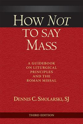 Seller image for How Not to Say Mass: A Guidebook on Liturgical Principles and the Roman Missal (Paperback or Softback) for sale by BargainBookStores