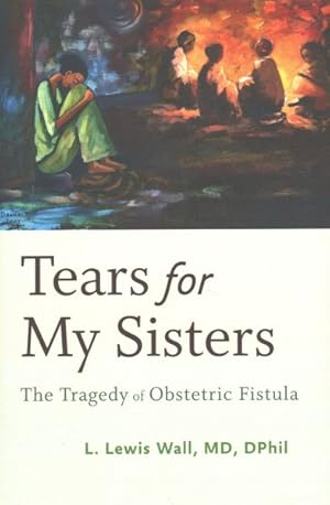 Immagine del venditore per Tears for My Sisters : The Tragedy of Obstetric Fistula venduto da GreatBookPrices