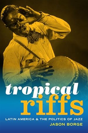 Bild des Verkufers fr Tropical Riffs : Latin America and the Politics of Jazz zum Verkauf von GreatBookPrices