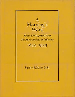 Immagine del venditore per A Morning's Work - Medical Photographs from the Burns Archive & Collection 1843-1939. - envoi autographe de l'auteur COPY SIGNED BY THE AUTHOR venduto da PRISCA