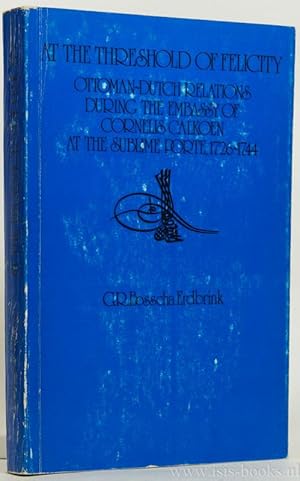 Bild des Verkufers fr At the treshold of felicity: Ottoman-Dutch relations during the embassy of Cornelis Calkoen at the sublime porte 1726-1744. zum Verkauf von Antiquariaat Isis