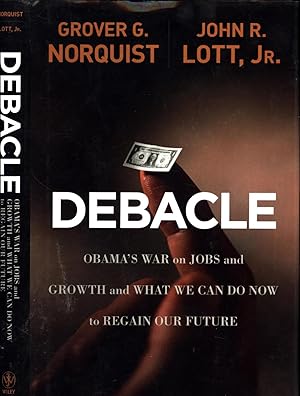 Seller image for Debacle / Obama's War on Jobs and Growth and What We Can Do Now to Regain Our Future (SIGNED BY JOHN LOTT) for sale by Cat's Curiosities