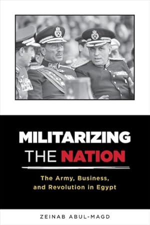 Seller image for Militarizing the Nation : The Army, Business, and Revolution in Egypt for sale by GreatBookPrices