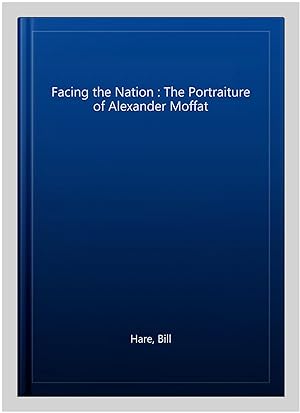 Bild des Verkufers fr Facing the Nation : The Portraiture of Alexander Moffat zum Verkauf von GreatBookPrices