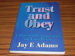 Trust and Obey : A Practical Commentary on First Peter Containing Exegetical and Explanatory Note...