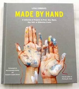 Lena Corwin's Made by Hand: A Collection of Projects to Print, Sew, Weave, Dye, Knit, or Otherwis...