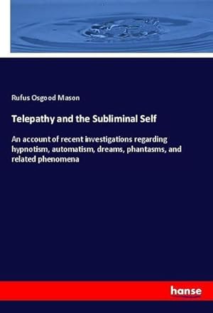 Seller image for Telepathy and the Subliminal Self : An account of recent investigations regarding hypnotism, automatism, dreams, phantasms, and related phenomena for sale by AHA-BUCH GmbH