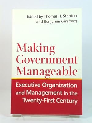 Bild des Verkufers fr Making Government Manageable: Executive Organization and Management in the Twenty-First Century zum Verkauf von PsychoBabel & Skoob Books