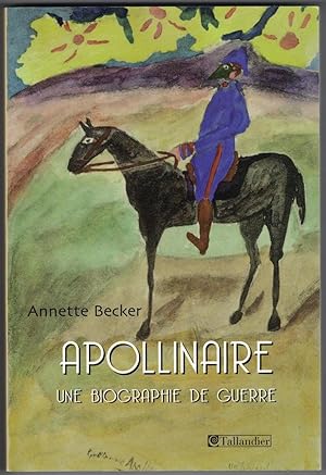 Apollinaire une biographie de guerre 1914-1918-2009.