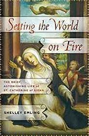 Seller image for Setting the World on Fire: The Brief, Astonishing Life of St. Catherine of Siena for sale by Monroe Street Books