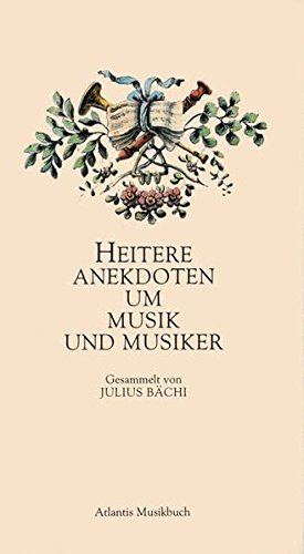 Heitere Anekdoten um Musik und Musiker. ges. von Julius Bächi. [Die Hrsg. dieses Bändchens besorg...