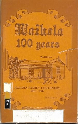 Waihola 100 years: For the Celebrations of the Centenary of the Holmes Family at Arawata: April 1...
