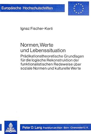 Normen, Werte und Lebenssituation : prädikationstheoret. Grundlagen für d. log. Rekonstruktion d....