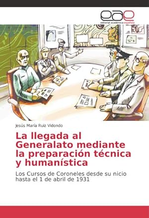 Image du vendeur pour La llegada al Generalato mediante la preparacin tcnica y humanstica : Los Cursos de Coroneles desde su nicio hasta el 1 de abril de 1931 mis en vente par AHA-BUCH GmbH