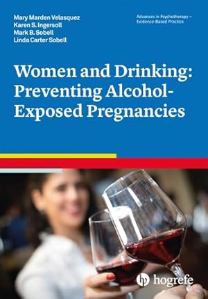 Seller image for Women and Drinking: Preventing Alcohol-Exposed Pregnancies (Advances in Psychotherapy - Evidence-Based Practice, Band 34) for sale by AHA-BUCH