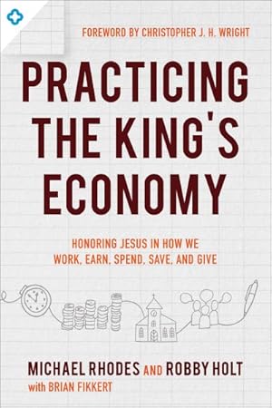 Seller image for Practicing the King's Economy : Honoring Jesus in How We Work, Earn, Spend, Save, and Give for sale by GreatBookPrices