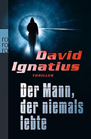 Der Mann, der niemals lebte : Thriller. David Ignatius. Dt. von Tanja Handels und Thomas A. Merk ...