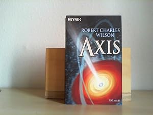 Axis : Roman. Robert Charles Wilson. Aus dem kanadischen Engl. von Karsten Singelmann