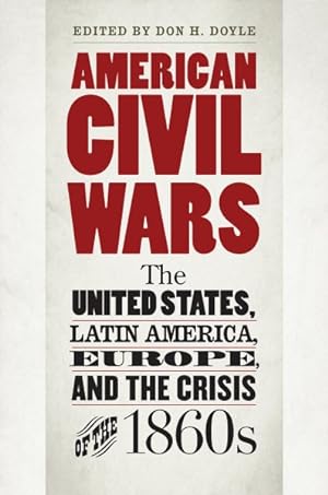 Bild des Verkufers fr American Civil Wars : The United States, Latin America, Europe, and the Crisis of the 1860s zum Verkauf von GreatBookPrices