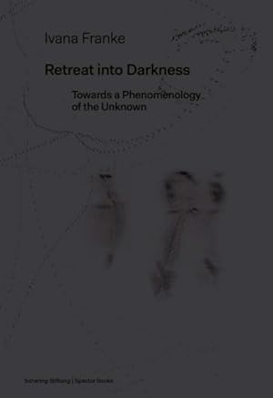 Immagine del venditore per Ivana Franke : Retreat into Darkness: Towards a Phenomenology of the Unknown venduto da GreatBookPrices