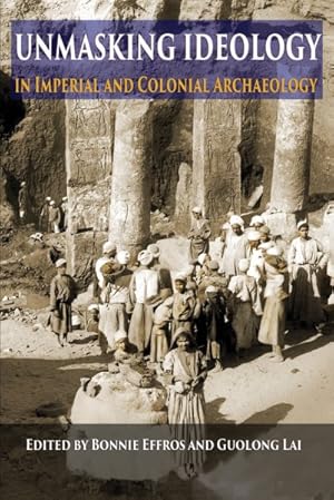 Immagine del venditore per Unmasking Ideology in Imperial and Colonial Archaeology : Vocabulary, Symbols, and Legacy venduto da GreatBookPrices