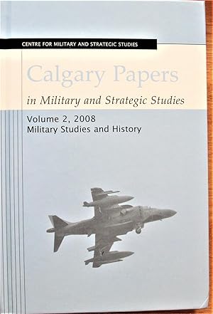 Seller image for Calgary Papers in Military and Strategic Studies. Volume 2, 2008. Military Studies and History. for sale by Ken Jackson