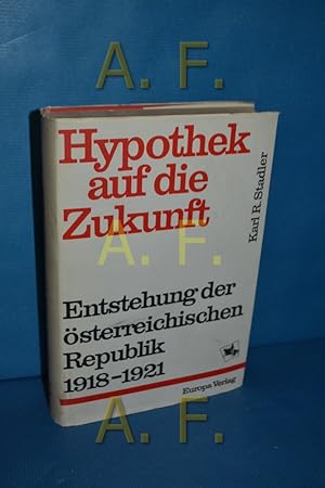 Seller image for Hypothek auf die Zukunft : Die Entstehung der sterreichischen Republik. 1918 - 1921 for sale by Antiquarische Fundgrube e.U.