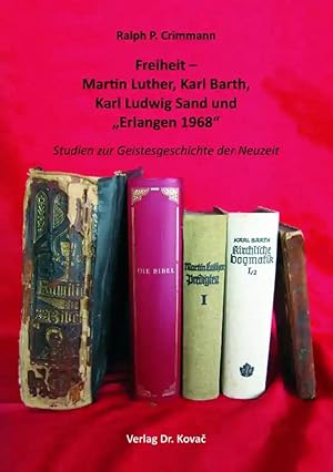 Imagen del vendedor de Freiheit - Martin Luther, Karl Barth, Karl Ludwig Sand und "Erlangen 1968", Studien zur Geistesgeschichte der Neuzeit a la venta por Verlag Dr. Kovac GmbH