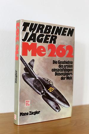 Turbinenjäger Me 262 - Die Geschichte des ersten einsatzfähigen Düsenjägers der Welt