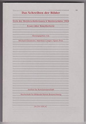 Seller image for Das Schreiben der Bilder. Texte der Meisterschlerinnen & Meisterschler 2004. Essays ber Knstlertexte. Herausgegeben im Auftrag des Instituts fr Kunstwissenschaft der Hochschule fr Bildende Knste Braunschweig. for sale by Antiquariat Schwarz & Grmling GbR