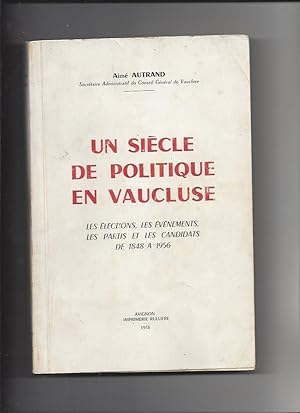 Un siècle de politique en Vaucluse. les élections les évènements les partis et les candidats de 1...