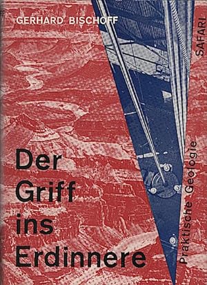 Der Griff ins Erdinnere : Praktische Geologie / Gerhard Bischoff. Mit 48 Fotos auf Taf. u. 160 Te...