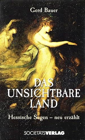 Das unsichtbare Land: Hessische Sagen - neu erzählt. 2., überarbeitete Auflage
