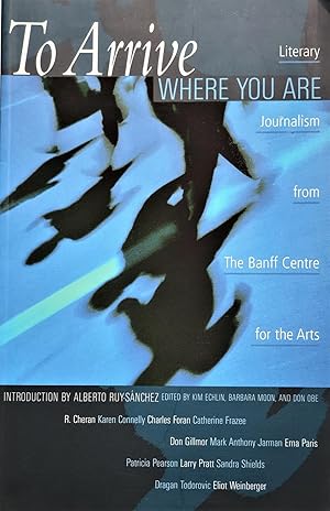 Immagine del venditore per To Arrive Where You Are: Literary Journalism from the Banff Centre for the Arts venduto da PKRD