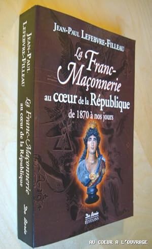 La Franc-Maçonnerie au cur de la République de 1870 à nos jours