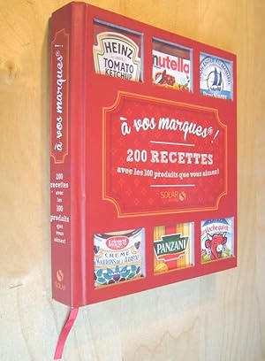 A vos marques ! 200 recettes avec les 100 produits que vous aimez !