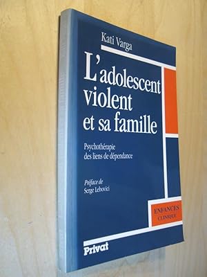 L'adolescent violent et sa famille Psychothérapie des liens de dépendance