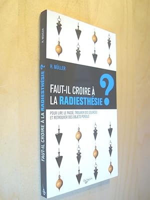 Faut-il croire à la radiesthésie ? pour lire le passé, trouver des sources et retrouver des objet...