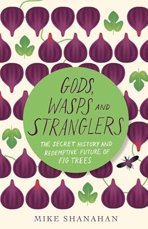 Seller image for Gods, Wasps and Stranglers : The Secret History and Redemptive Future of Fig Trees for sale by GreatBookPrices