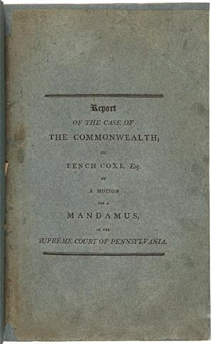 REPORT OF THE CASE OF THE COMMONWEALTH, vs. TENCH COXE, ESQ. ON A MOTION FOR A MANDAMUS, IN THE S...