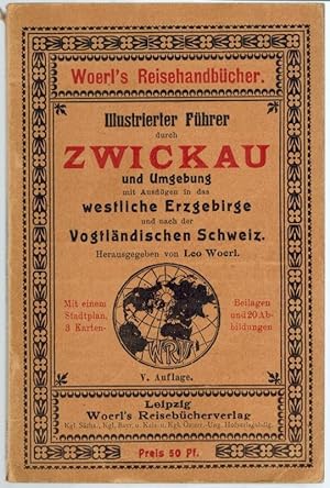 Illustrierter Führer durch Zwickau und Umgebung mit Auszügen in das westliche Erzgebirge und nach...