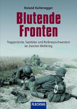 Seller image for Blutende Fronten : Truppenrzte, Sanitter und Rotkreuzschwestern im Zweiten Weltkrieg for sale by AHA-BUCH GmbH