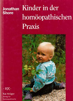 Kinder in der homöopathischen Praxis. Von Jonathan Shore. Aus dem Amerikan. übers. von Veronika T...